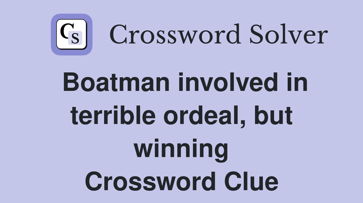 Boatman involved in terrible ordeal, but winning Crossword Clue