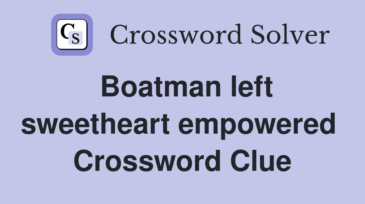 Boatman left sweetheart empowered  Crossword Clue