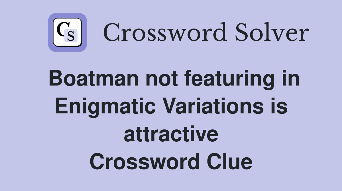 Boatman not featuring in Enigmatic Variations is attractive Crossword Clue