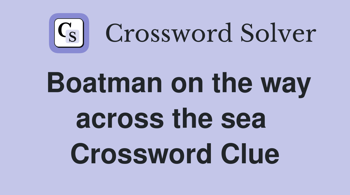 Boatman on the way across the sea  Crossword Clue