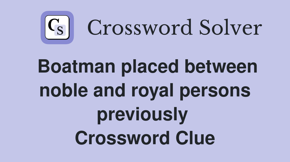 Boatman placed between noble and royal persons previously  Crossword Clue