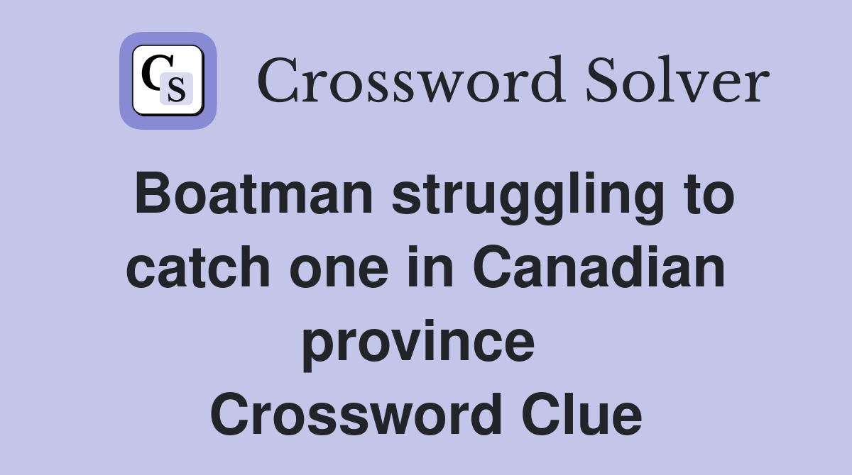 Boatman struggling to catch one in Canadian province  Crossword Clue