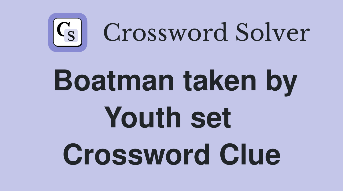 Boatman taken by Youth set  Crossword Clue