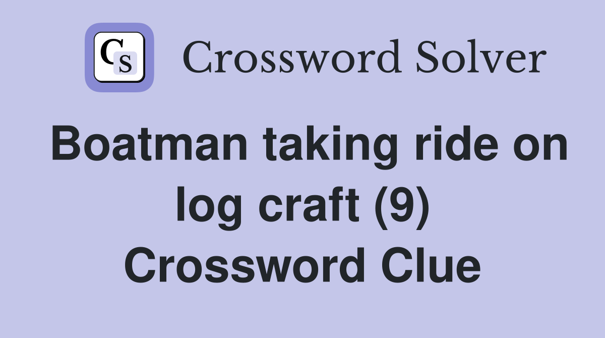 Boatman taking ride on log craft (9) Crossword Clue