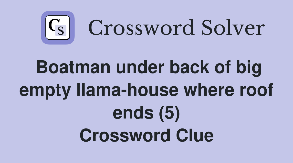 Boatman under back of big empty llama-house where roof ends (5) Crossword Clue