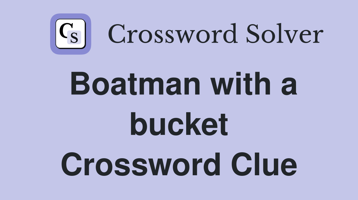 Boatman with a bucket Crossword Clue