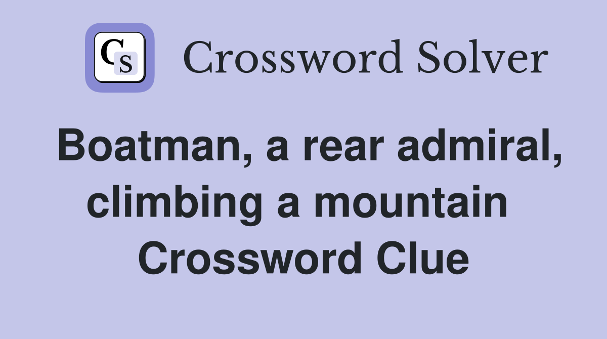 Boatman, a rear admiral, climbing a mountain  Crossword Clue