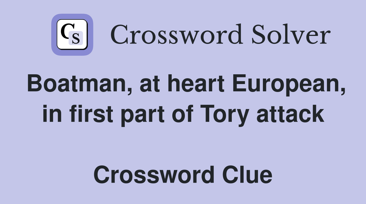 Boatman, at heart European, in first part of Tory attack  Crossword Clue