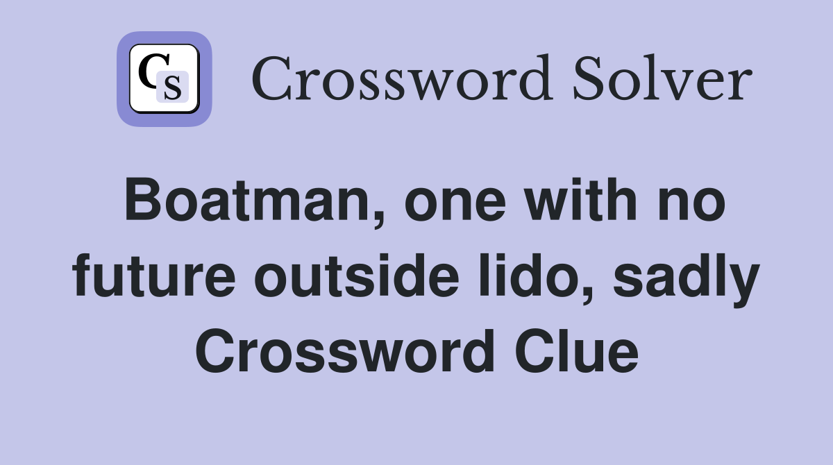 Boatman, one with no future outside lido, sadly Crossword Clue