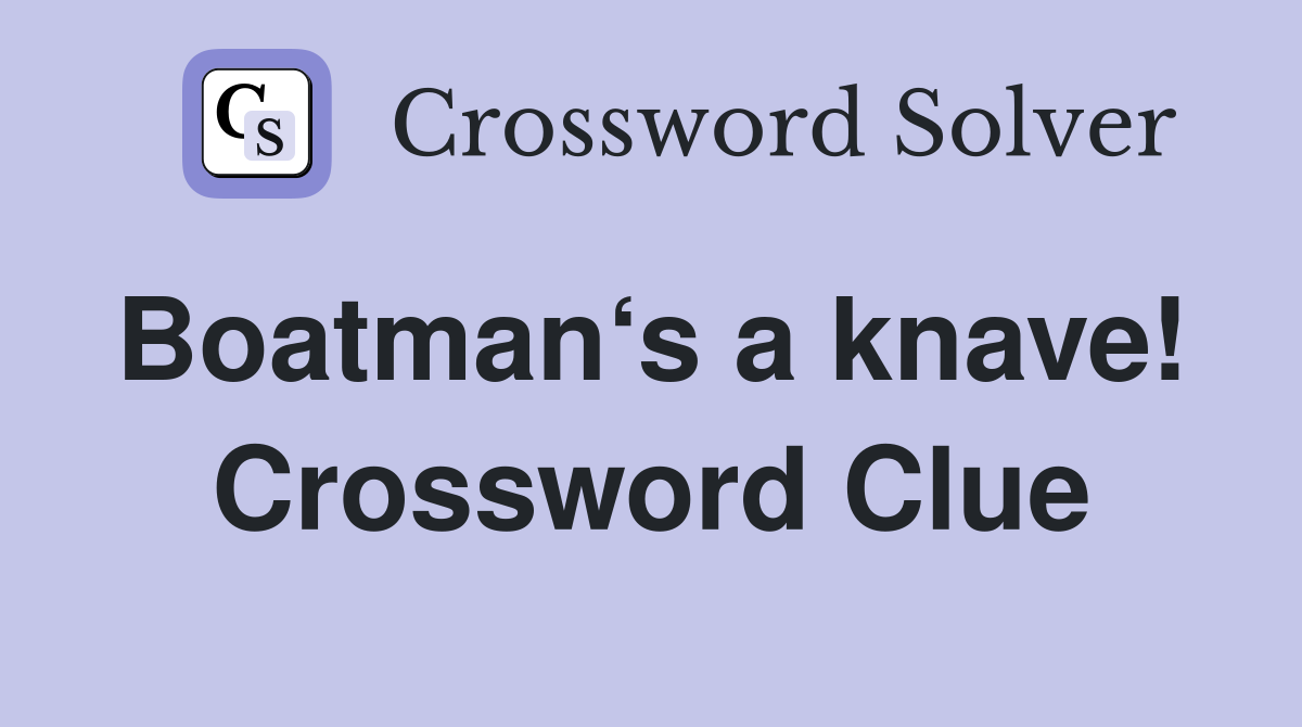 Boatman‘s a knave!  Crossword Clue