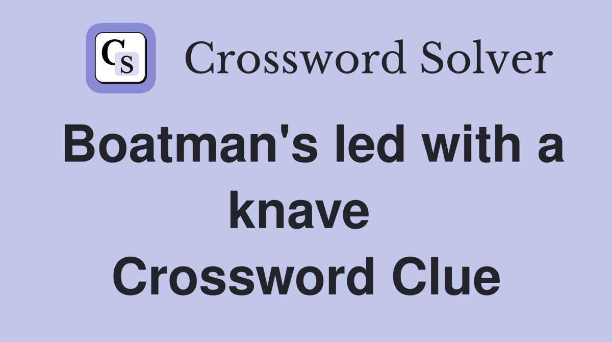 Boatman's led with a knave  Crossword Clue