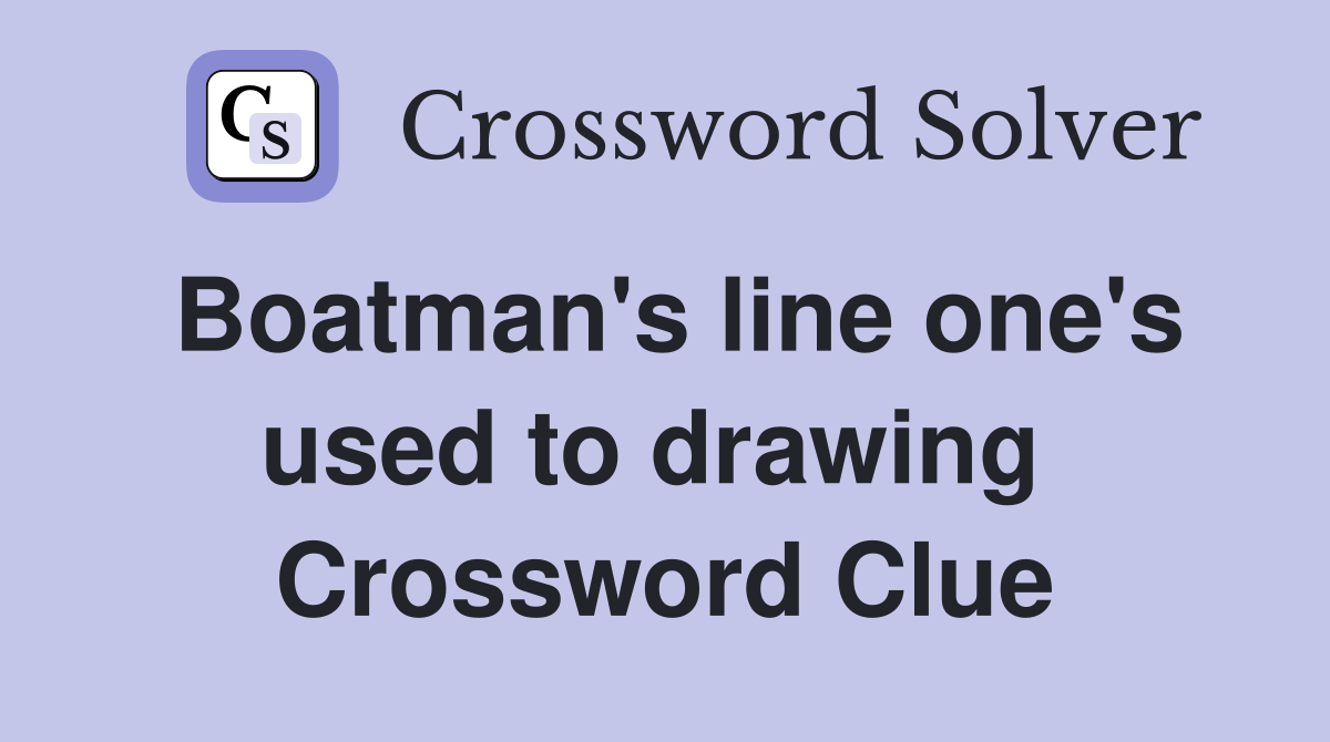 Boatman's line one's used to drawing  Crossword Clue
