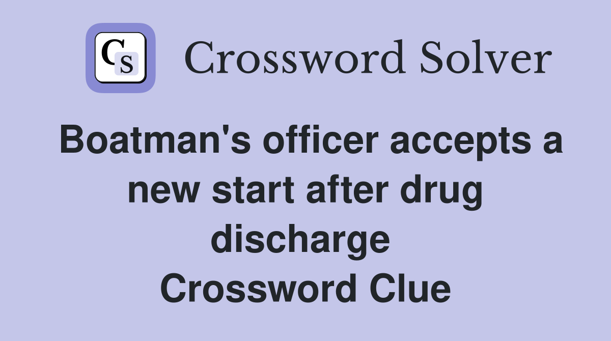 Boatman's officer accepts a new start after drug discharge  Crossword Clue