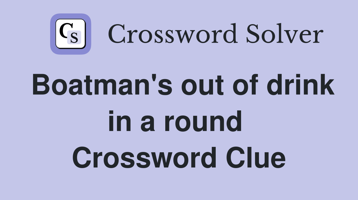Boatman's out of drink in a round  Crossword Clue