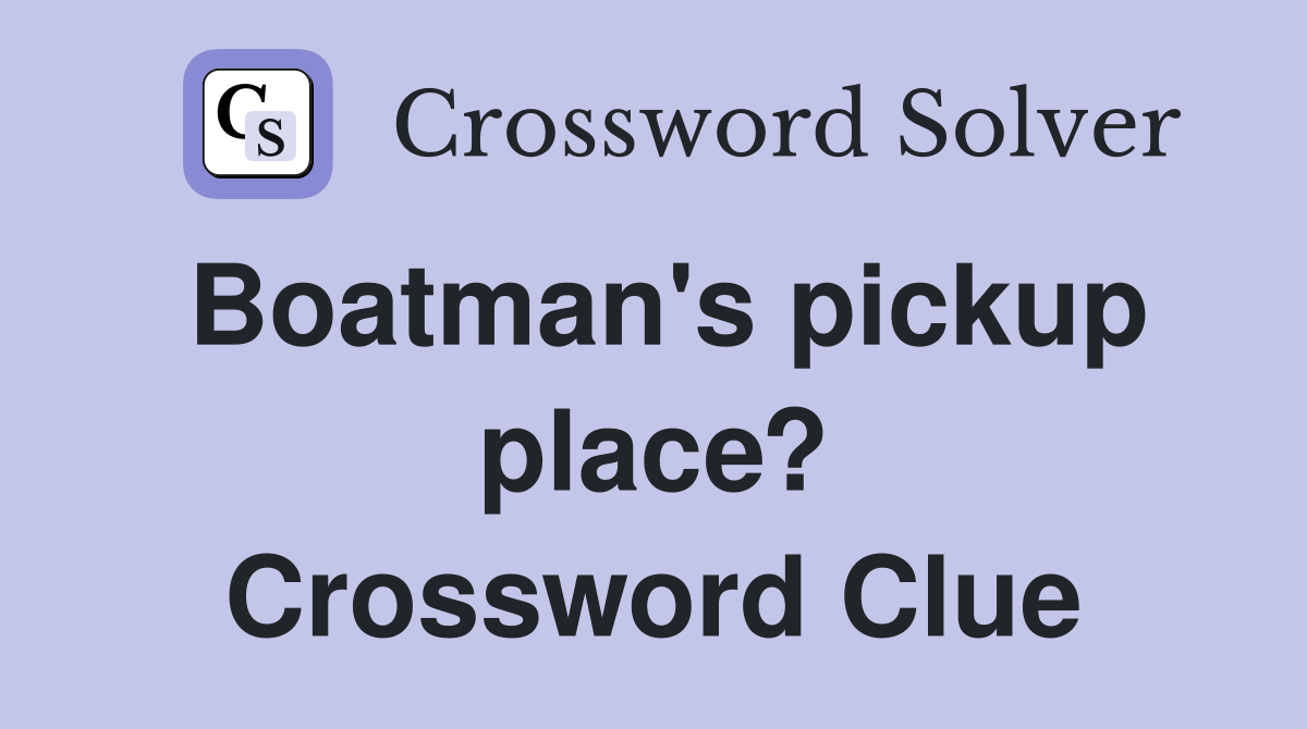 Boatman's pickup place? Crossword Clue