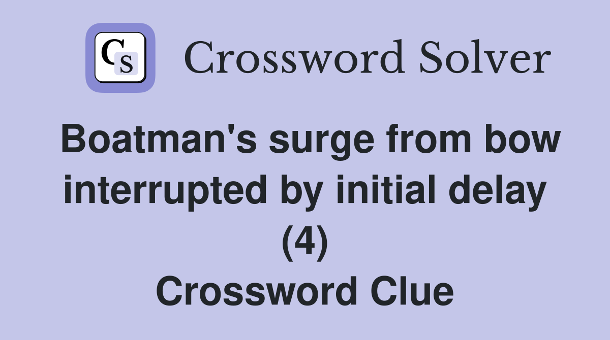 Boatman's surge from bow interrupted by initial delay (4) Crossword Clue
