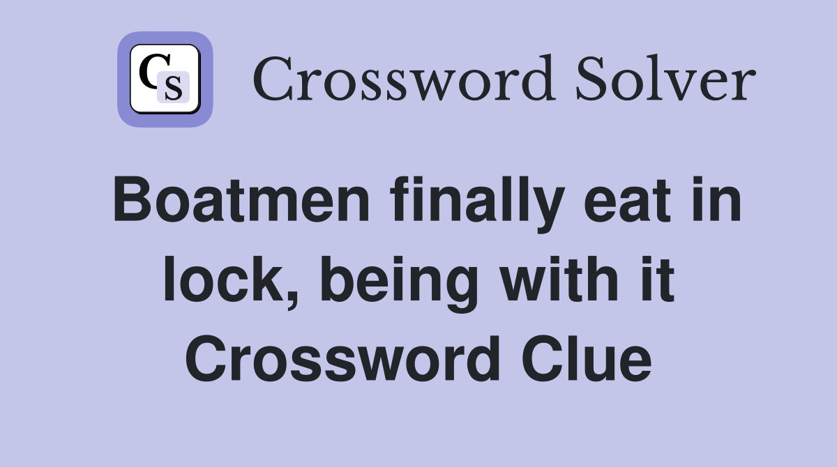 Boatmen finally eat in lock, being with it Crossword Clue