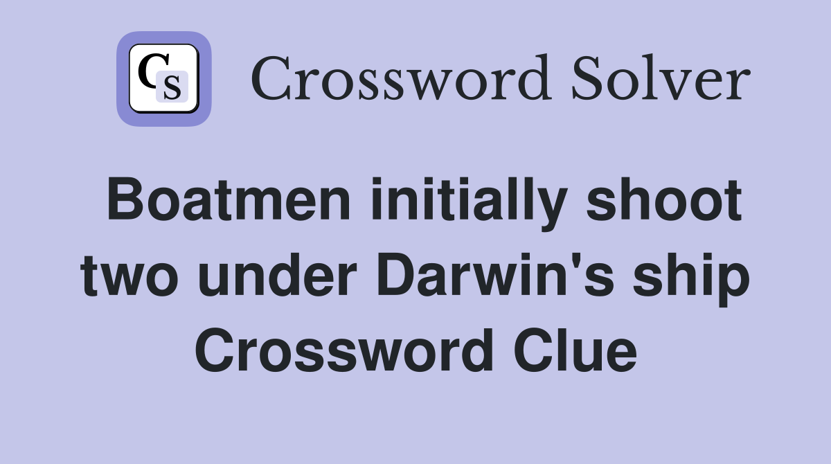 Boatmen initially shoot two under Darwin's ship Crossword Clue