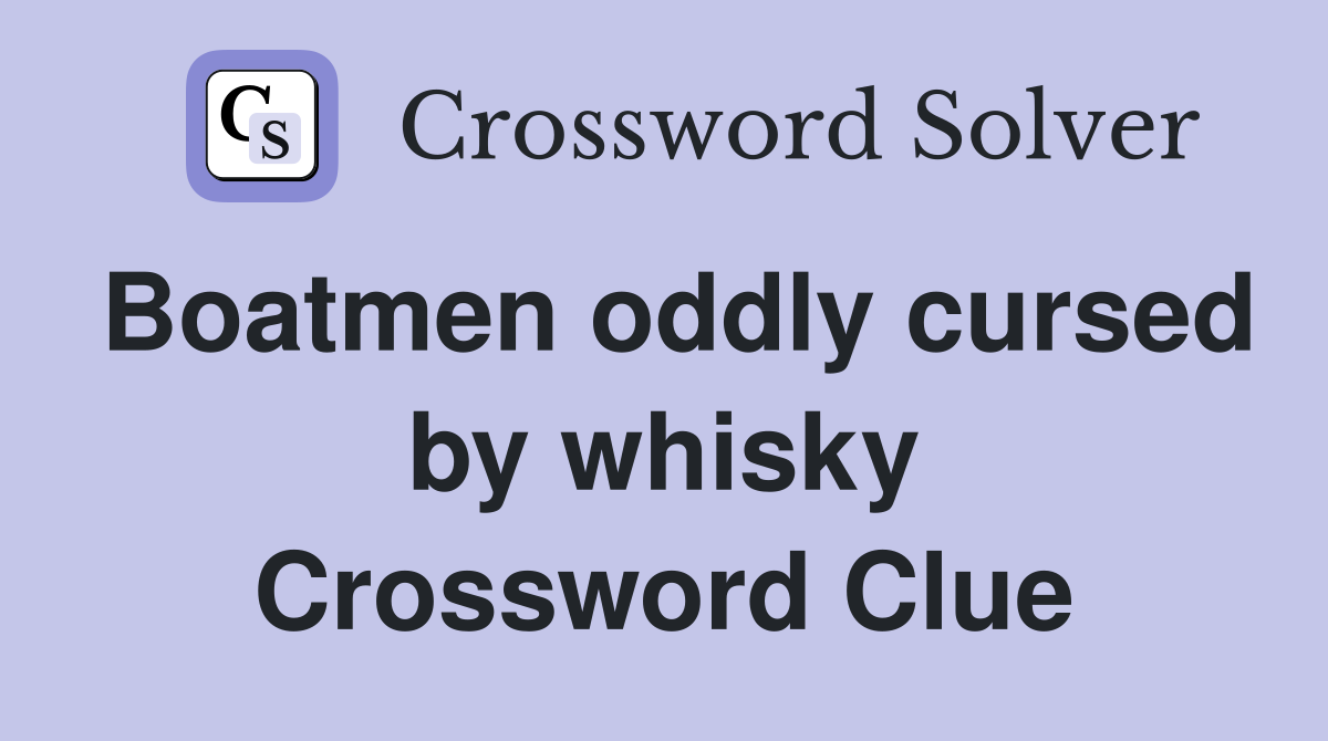 Boatmen oddly cursed by whisky Crossword Clue