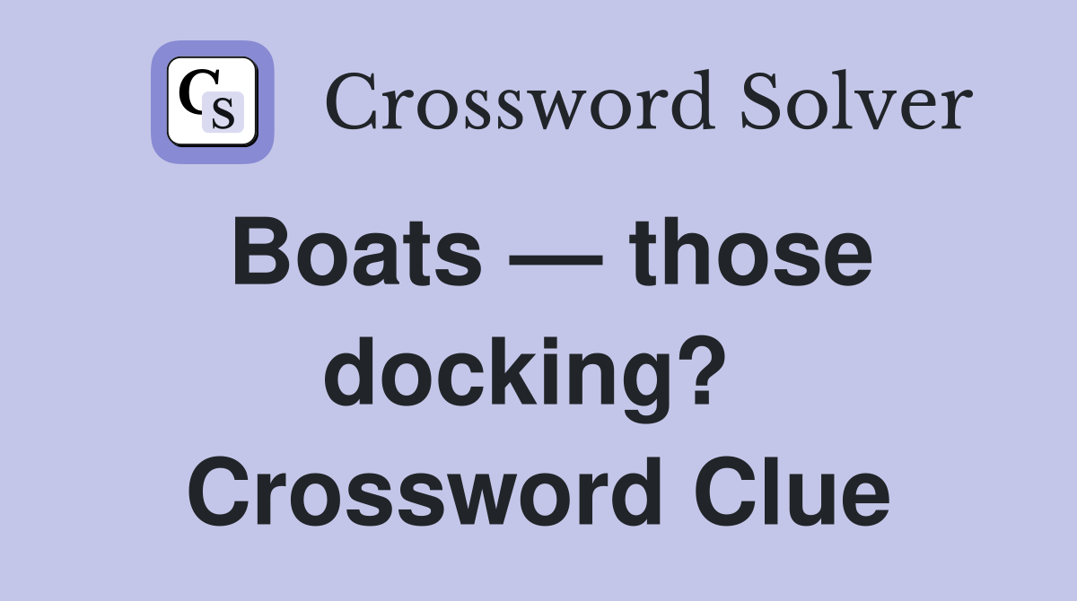 Boats — those docking?  Crossword Clue