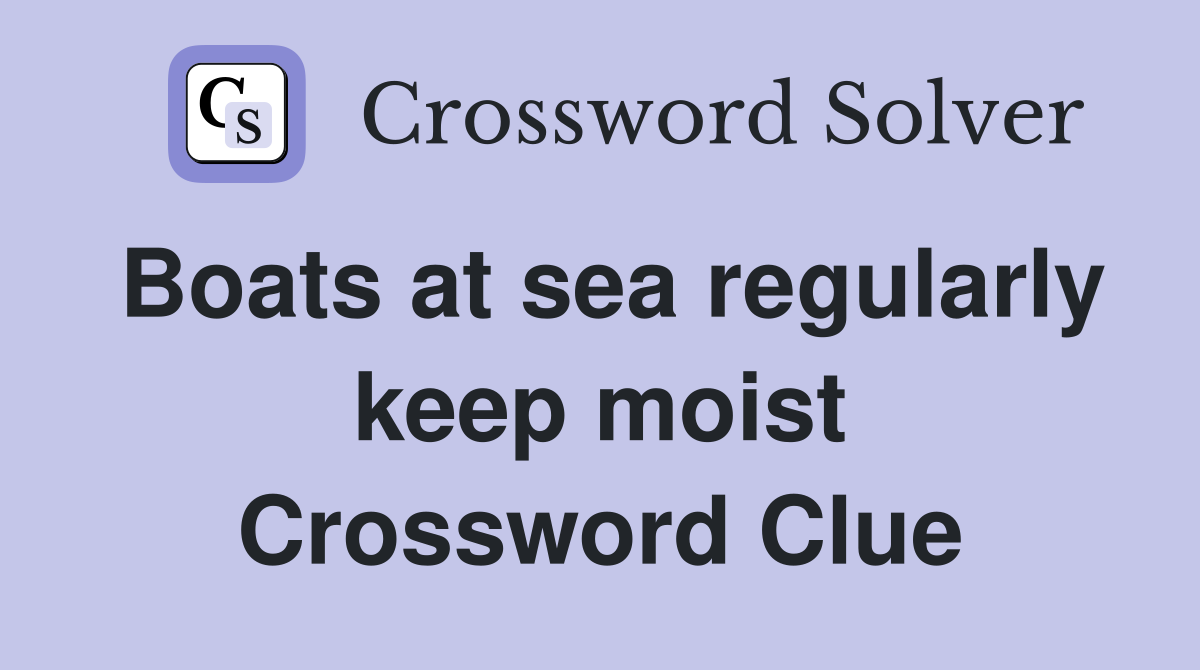 Boats at sea regularly keep moist Crossword Clue