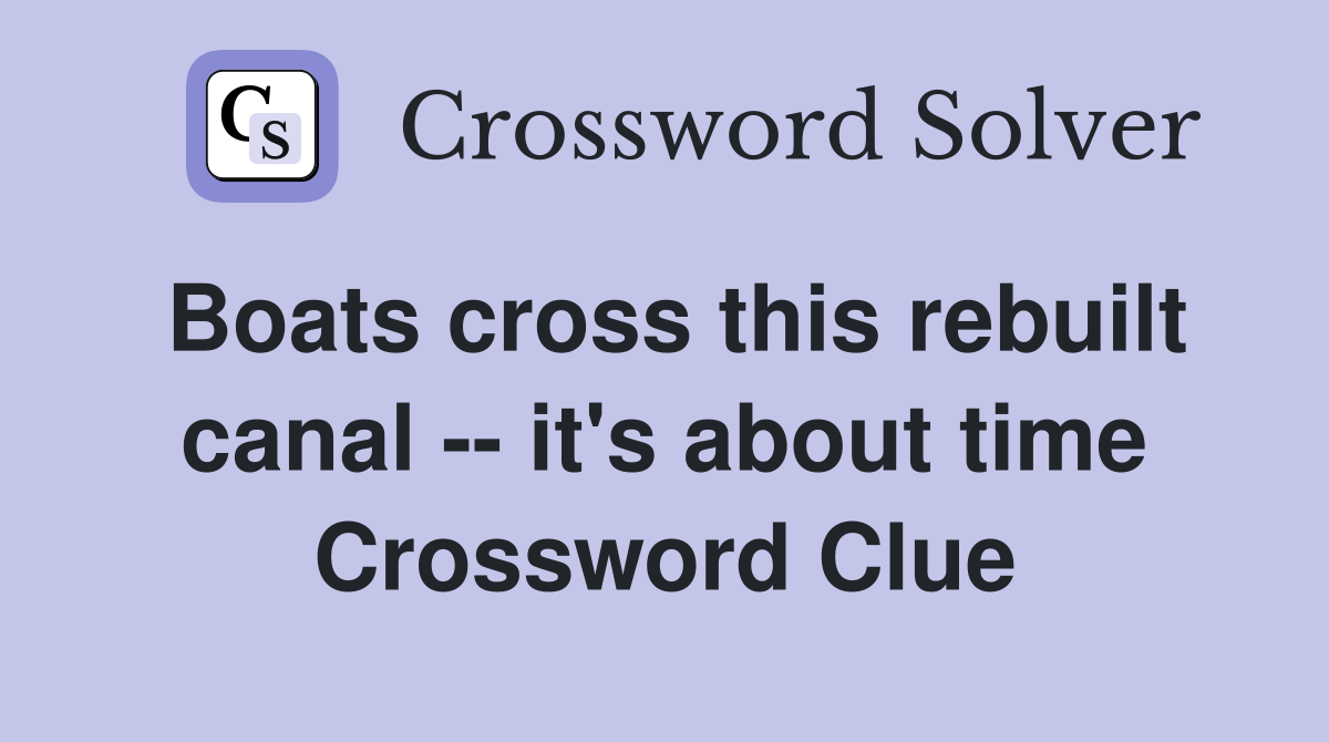 Boats cross this rebuilt canal -- it's about time Crossword Clue