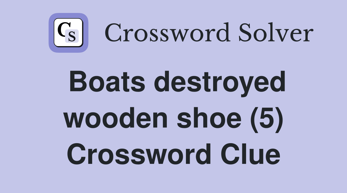 Boats destroyed wooden shoe (5) Crossword Clue