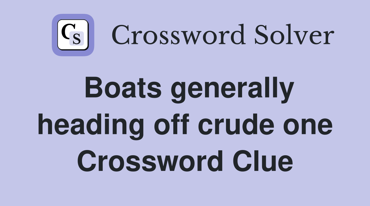 Boats generally heading off crude one Crossword Clue