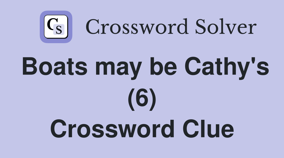 Boats may be Cathy's (6) Crossword Clue