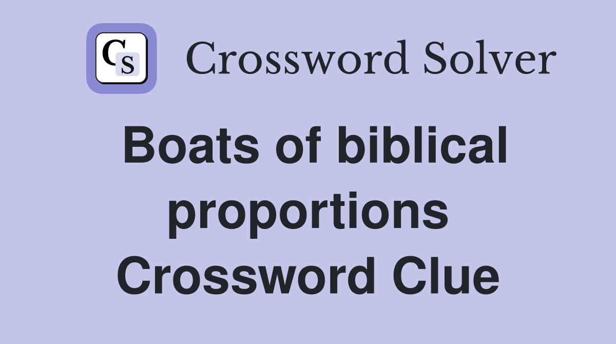 Boats of biblical proportions Crossword Clue