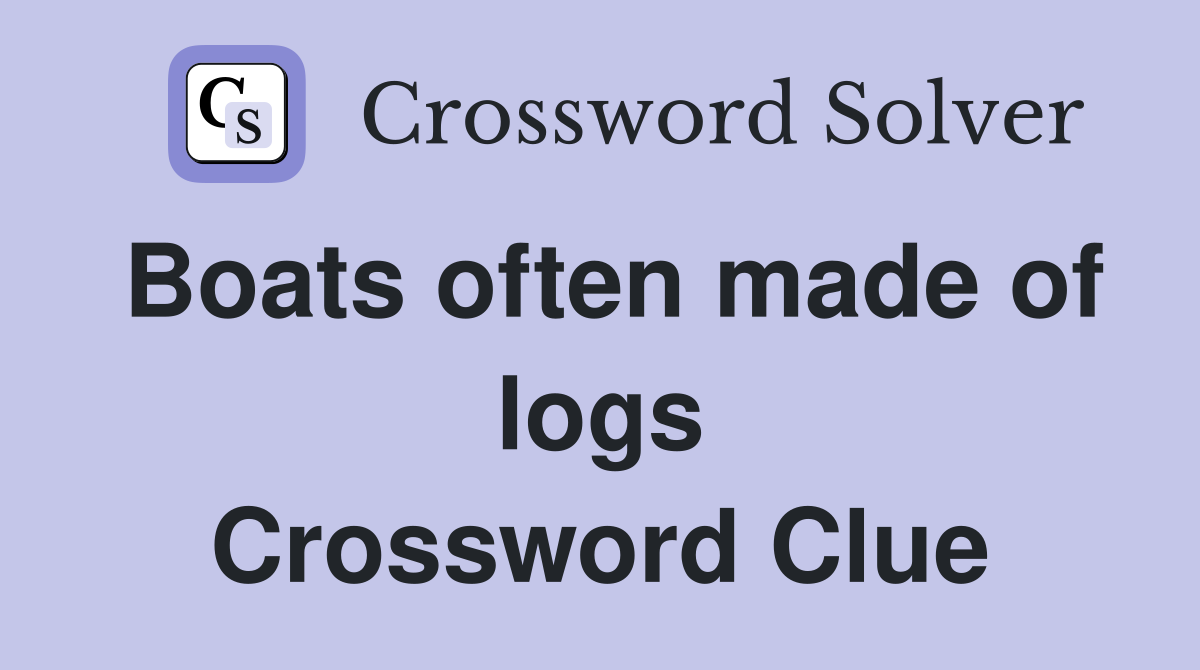 Boats often made of logs Crossword Clue