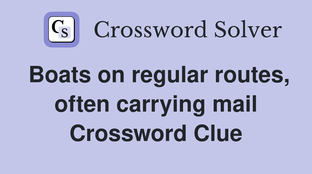 Boats on regular routes, often carrying mail Crossword Clue