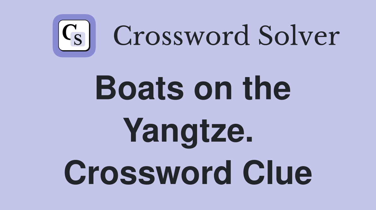 Boats on the Yangtze. Crossword Clue