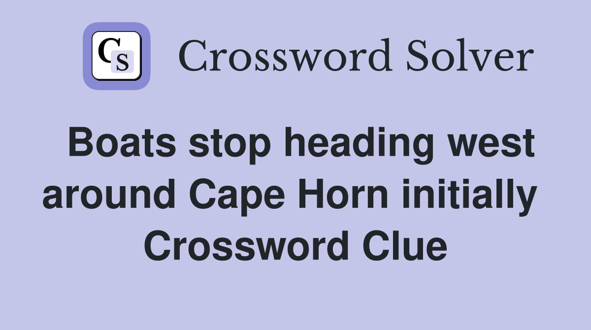 Boats stop heading west around Cape Horn initially  Crossword Clue