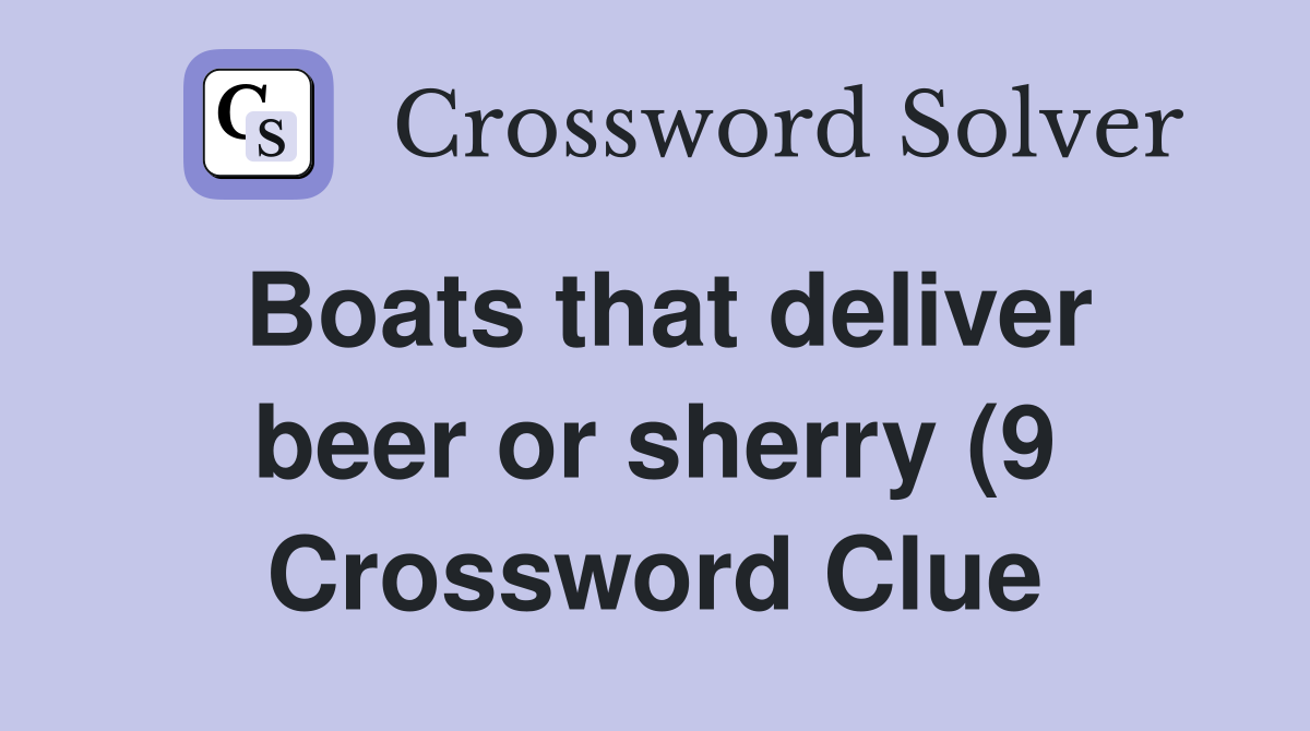 Boats that deliver beer or sherry (9) Crossword Clue Answers Boats that deliver beer or sherry (9) Crossword Clue Answers