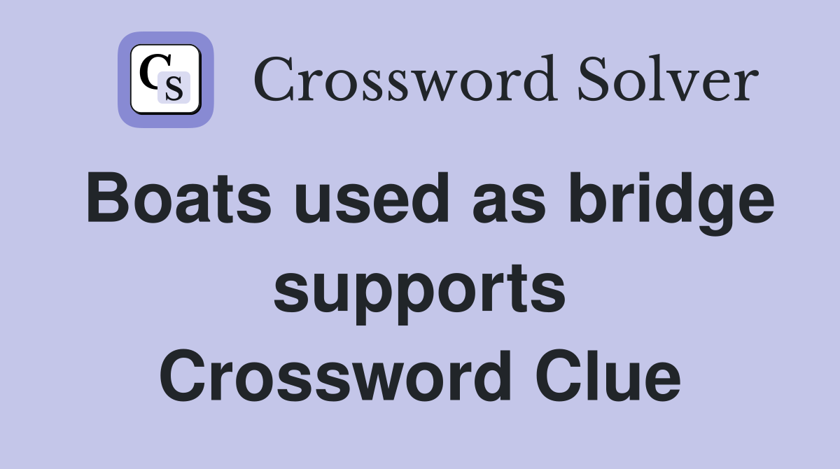 Boats used as bridge supports Crossword Clue