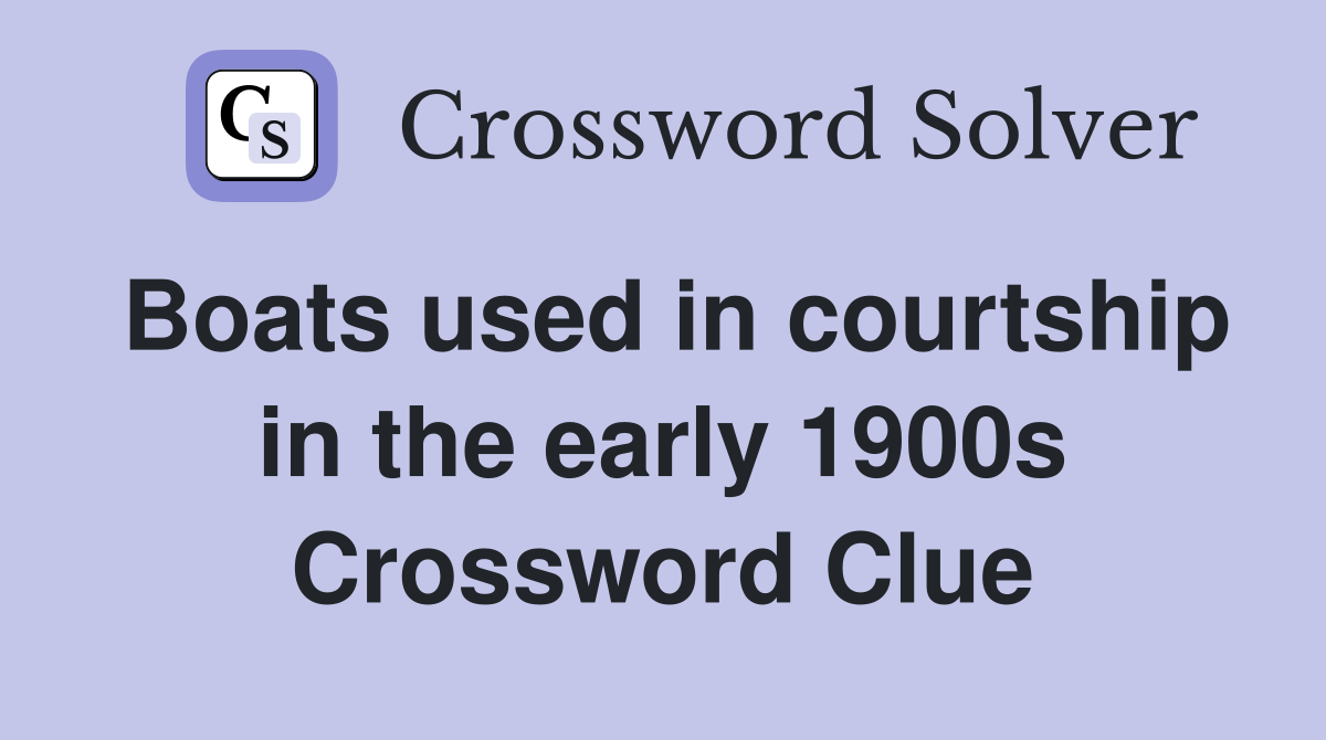 Boats used in courtship in the early 1900s Crossword Clue