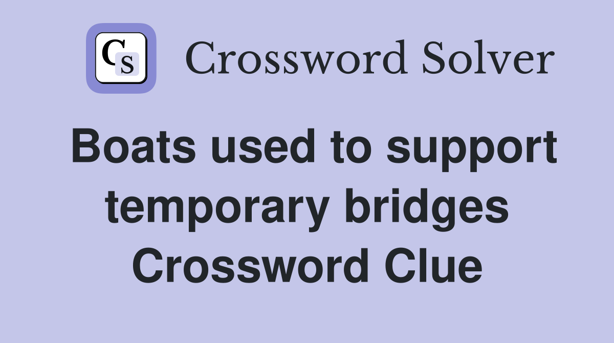 Boats used to support temporary bridges Crossword Clue