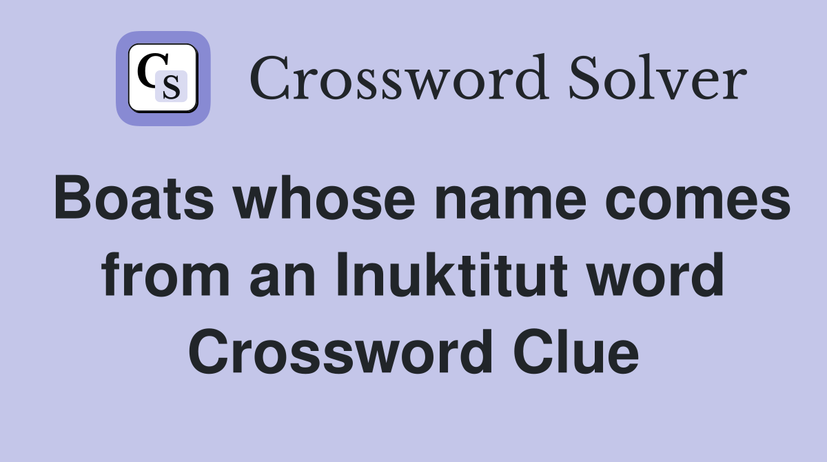 Boats whose name comes from an Inuktitut word Crossword Clue