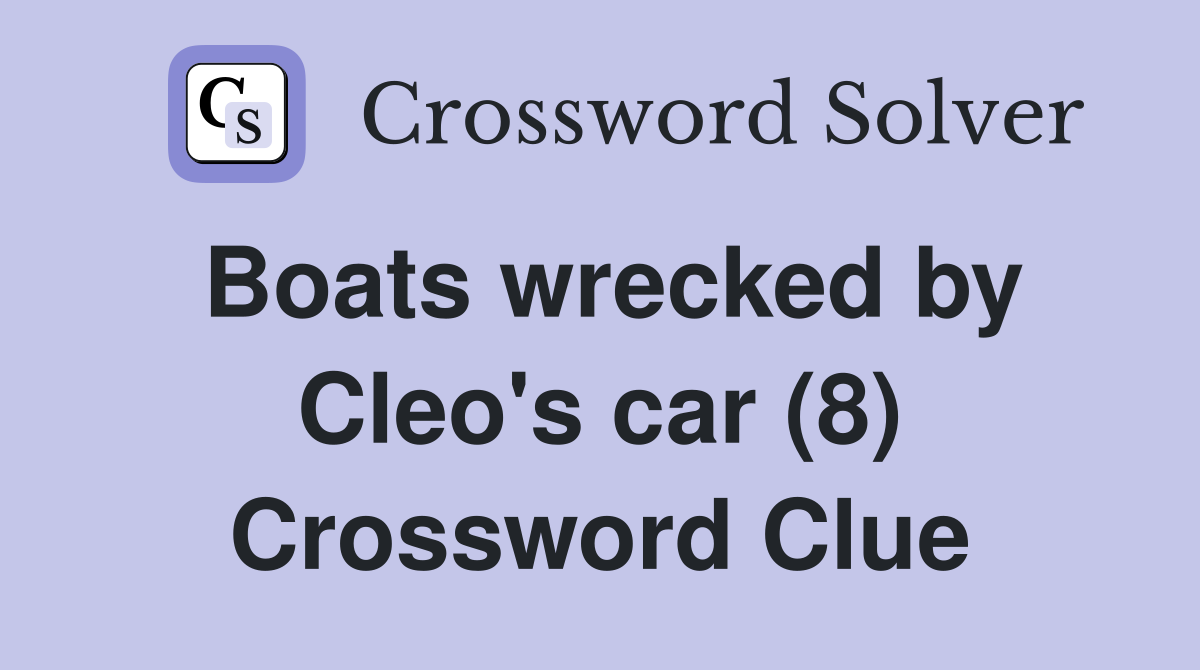 Boats wrecked by Cleo's car (8) Crossword Clue