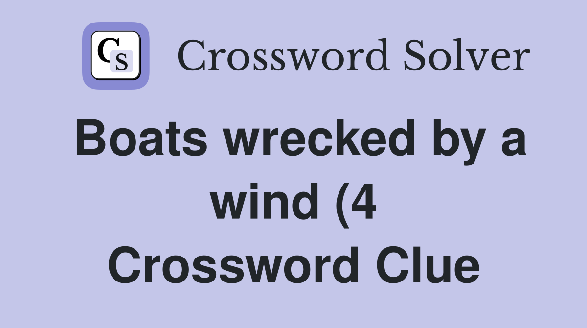 Boats wrecked by a wind (4) Crossword Clue Answers Crossword Solver Boats wrecked by a wind (4) Crossword Clue Answers Crossword Solver