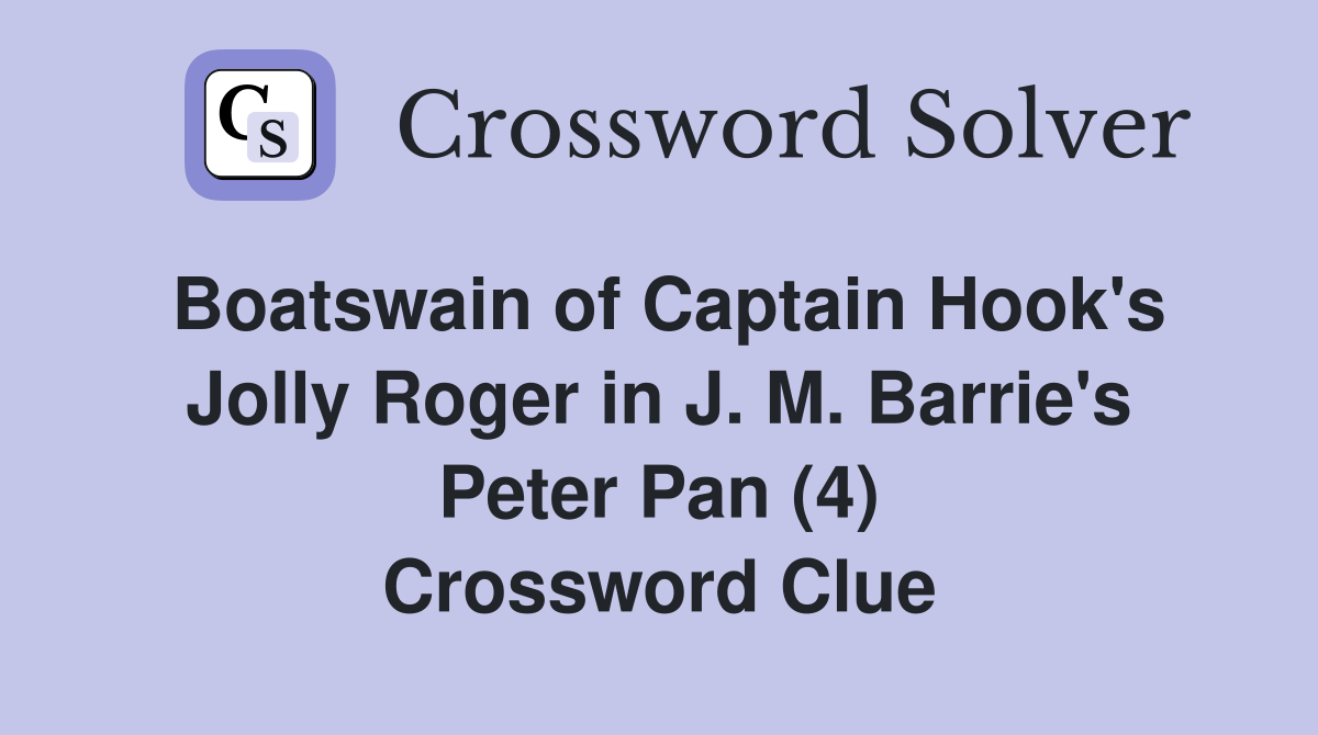 Boatswain of Captain Hook's Jolly Roger in J. M. Barrie's Peter Pan (4) Crossword Clue