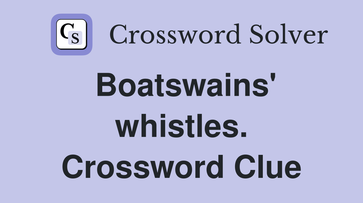 Boatswains' whistles. Crossword Clue