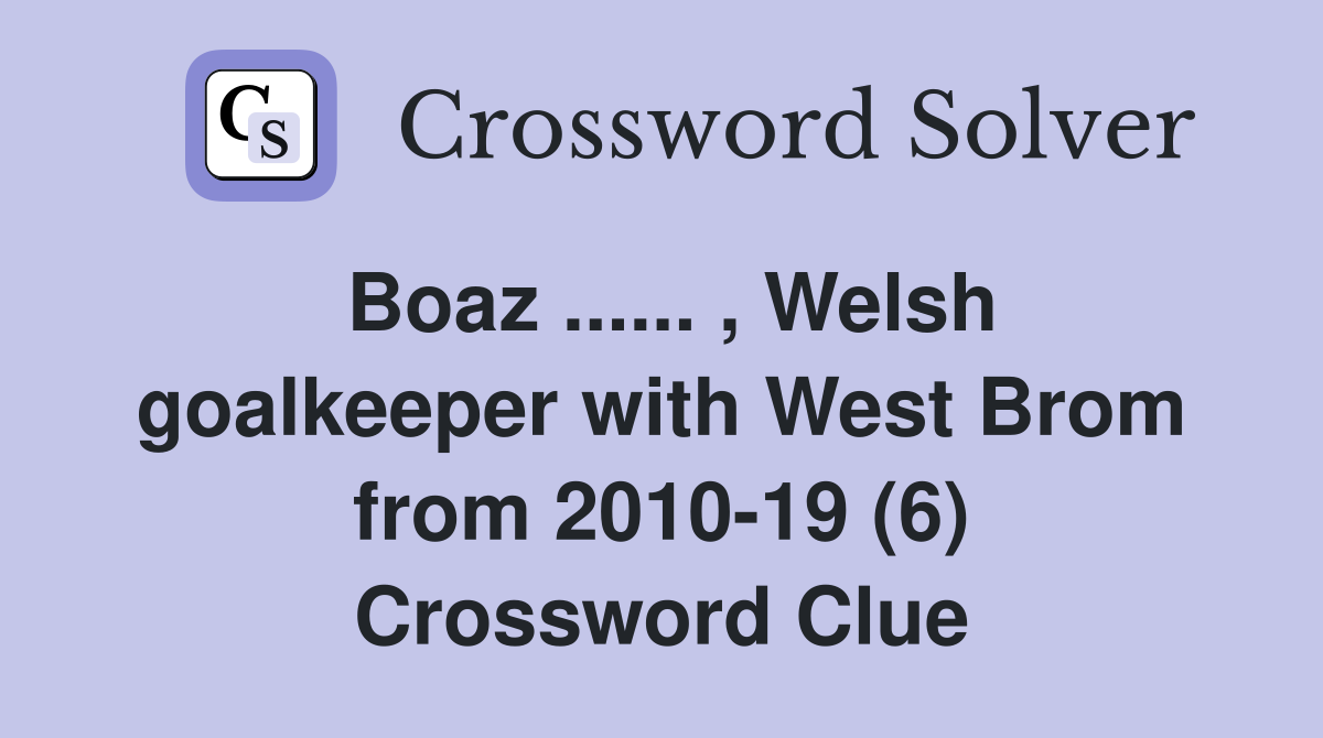 Boaz ...... , Welsh goalkeeper with West Brom from 2010-19 (6) Crossword Clue