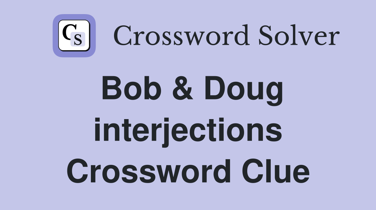 Bob & Doug interjections Crossword Clue