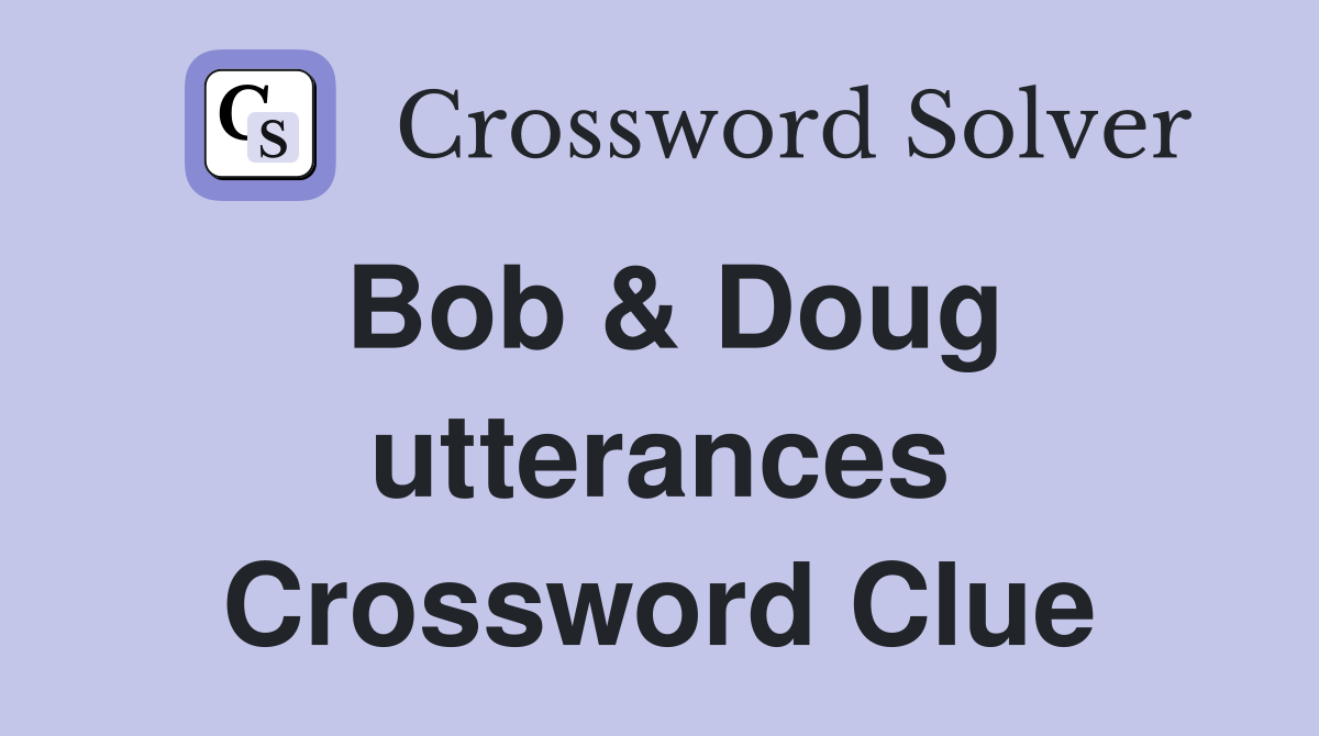 Bob & Doug utterances Crossword Clue