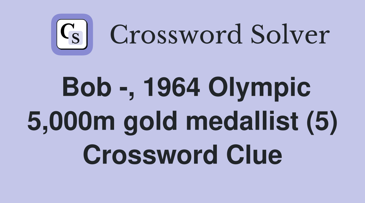 Bob -, 1964 Olympic 5,000m gold medallist (5) Crossword Clue
