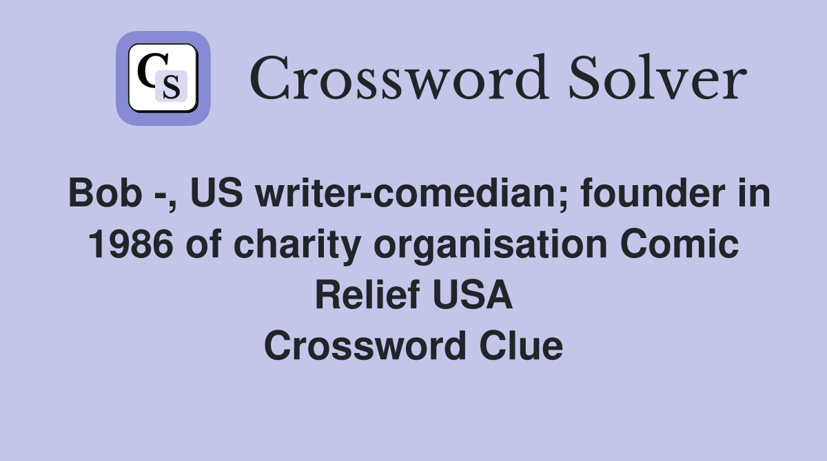Bob -, US writer-comedian; founder in 1986 of charity organisation Comic Relief USA Crossword Clue