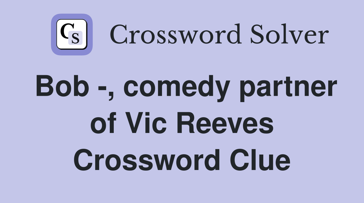Bob -, comedy partner of Vic Reeves Crossword Clue