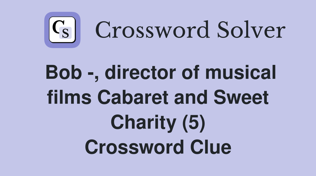 Bob -, director of musical films Cabaret and Sweet Charity (5) Crossword Clue